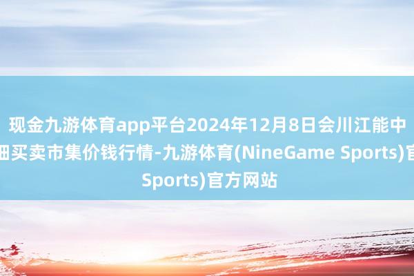 现金九游体育app平台2024年12月8日会川江能中药材详细买卖市集价钱行情-九游体育(NineGame Sports)官方网站