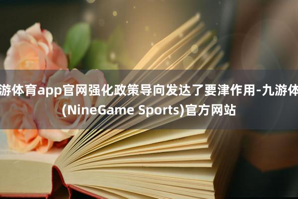 九游体育app官网强化政策导向发达了要津作用-九游体育(NineGame Sports)官方网站